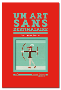 Un art sans destinataire - Guillaume Pinard